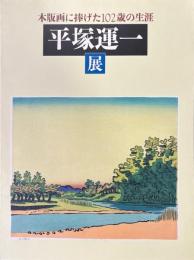 平塚運一展 : 木版画に捧げた102歳の生涯 〔展覧会図録〕
