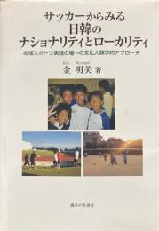 サッカーからみる日韓のナショナリティとローカリティ : 地域スポーツ実践の場への文化人類学的アプローチ