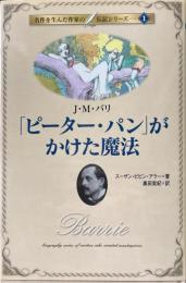 「ピーター・パン」がかけた魔法 : J・M・バリ ＜名作を生んだ作家の伝記シリーズ 1＞