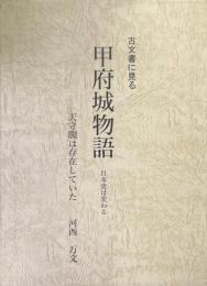古文書に見る　甲府城物語 : 天守閣は存在していた : 日本史は変わる