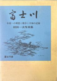 富士川　村田一夫写真集　水運への郷愁と戦争と平和の記録