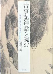 古事記神話を読む : 〈神の女〉〈神の子〉の物語 ＜古事記＞