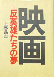 映画=反英雄たちの夢