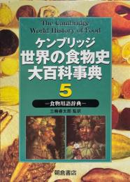 ケンブリッジ世界の食物史大百科事典 5　食物用語辞典