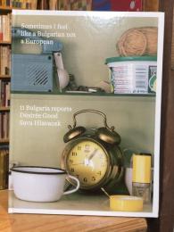Sometimes I feel like a Bulgarian not a European:11 Bulgarian reports by Désirée Good and Sava Hlavacek
