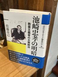 池崎忠孝の明暗: 教養主義者の大衆政治 (近代日本メディア議員列伝・6巻)