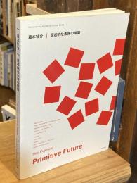 藤本壮介　原初的な未来の建築