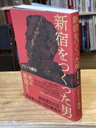 新宿をつくった男 戦後闇市の王・尾津喜之助と昭和裏面史 　