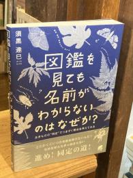 図鑑を見ても名前がわからないのはなぜか? : 生きものの"同定"でつまずく理由を考えてみる