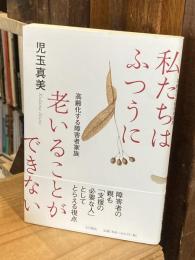 私たちはふつうに老いることができない:高齢化する障害者家族