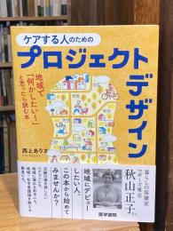  ケアする人のためのプロジェクトデザイン: 地域で「何かしたい!」と思ったら読む本
