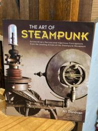 The Art of Steampunk: Extraordinary Devices and Ingenious Contraptions from the Leading Artists of the Steampunk Movement