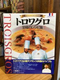 トロワグロ・至極のレシピ集 : ミシュラン三ッ星30年の秘密