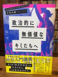 政治的に無価値なキミたちへ