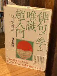 俳句で学ぶ唯識超入門 : わが心の構造