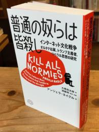 普通の奴らは皆殺し インターネット文化戦争 オルタナ右翼、トランプ主義者、リベラル思想の研究