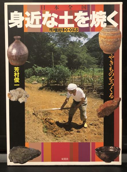 人気定番の 日本全国 身近な土を焼く 著 やきものをつくる(芳村俊一 : 趣味+スポーツ+実用