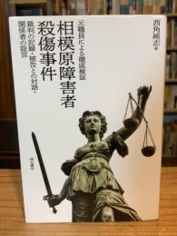 元職員による徹底検証　相模原障害者殺傷事件——裁判の記録・被告との対話・関係者の証言