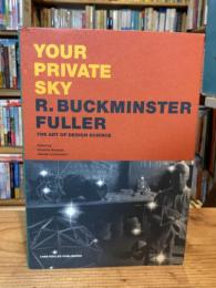 Your Private Sky: R. Buckminster Fuller : The Art of Design Science  【Ｒ・バックミンスター・フラー】