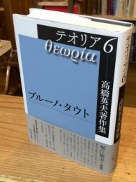 ブルーノ・タウト ＜高橋英夫著作集テオリア 6＞
