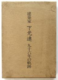 建築家 下元連　九十六年の軌跡