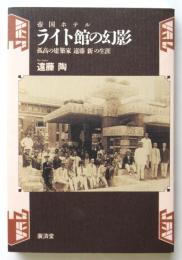 帝国ホテル ライト館の幻影－孤高の建築家 遠藤新の生涯