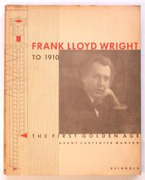 FRANK LLOYD WRIGHT　The First Golden Age　