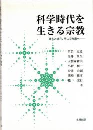 科学時代を生きる宗教 : 過去と現在、そして未来へ