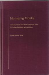 Managing Monks: Administrators and Administrative Roles in Indian Buddhist Monasticism