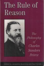 The Rule of Reason: The Philosophy of Charles Sanders Peirce