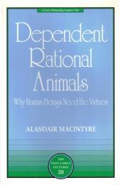 Dependent Rational Animals: Why Human Beings Need the Virtues