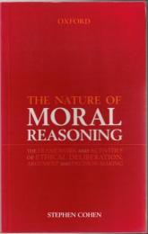The Nature Of Moral Reasoning: The Framework And Activities Of Ethical Deliberation, Argument And Decision-Making