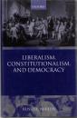 Liberalism, Constitutionalism, and Democracy