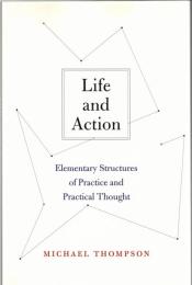Life and Action: Elementary Structures of Practice and Practical Thought 