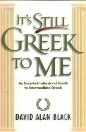 It's Still Greek to Me: An EasytoUnderstand Guide to Intermediate Greek