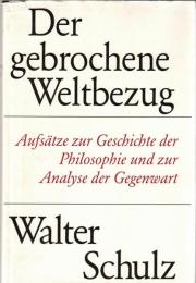 Der gebrochene Weltbezug :Aufsätze zur Geschichte der Philosophie und zur Analyse der Gegenwart