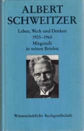 Albert Schweitzer  : Leben, Werk und Denken 1905-1965 Mitgeteilt in seinen Briefen