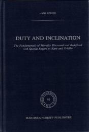Duty and Inclination The Fundamentals of Morality Discussed and Redefined with Special Regard to Kant and Schiller