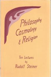 Philosophy, Cosmology, and Religion: Ten Lectures Given at the Goetheanum in Dornach, Switzerland, Sept. 6-15, 1922