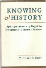 Knowing and History: Appropriations of Hegel in Twentieth-Century France