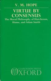 Virtue by Consensus : The Moral Philosophy of Hutcheson，Hume，and ASdam Smith