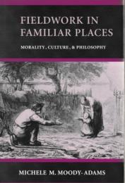 Fieldwork in Familiar Places : Morality, Culture, and Philosophy