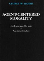 Agent-Centered Morality : An Aristotelian Alternative to Kantian Internalism
