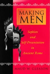 Making Men : Sophists and Self-Presentation in Ancient Rome