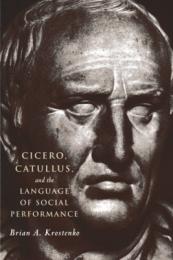 Cicero, Catullus, and the Language of Social Performance