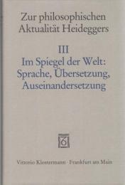 Zur Philosophischen Aktualitaet Heideggers.Bd.3 : Im Spiegel der Welt:Sprache, Uebersetzung, Auseinandersetzung 