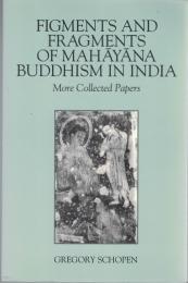 Figments and Fragments of Mahāyāna Buddhism in India : More Collected Papers