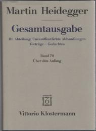 Martin Heidegger Gesamtausgabe III.Abt.:Unveröffentlichte Abhandlungen Vorträge - Gedachtes Bd.70 Über den Anfang