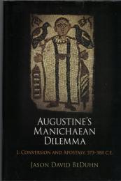Augustine's Manichaean Dilemma Vol.1 : Conversion and Apostasy, 373-388 C.E. 