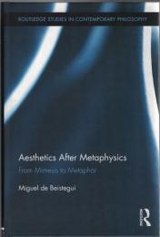 Aeshetics After Metaphysics : From Mimesis to Metaphor (Routledge Studies in Contemporary Philosophy)